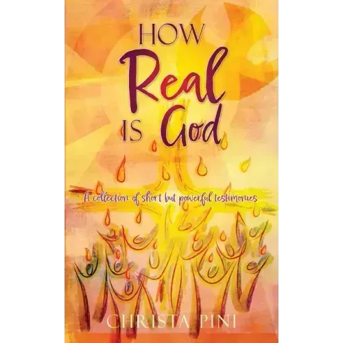 How Real Is God: A collection of short but powerful testimonies.