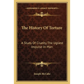 The History Of Torture: A Study Of Cruelty, The Ugliest Impulse In Man