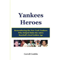 Yankees Heroes: Remembering the New York Yankees Who Helped Make the 1960s Baseball's Real Golden Age