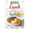 Keto Lunch: Discover 30 Easy to Follow Ketogenic Cookbook Recipes for Your Low Carb Diet Gluten Free to Maximize Your Weight Loss