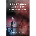Trust God and Fight for Your Family: Your True Enemy Already Lost