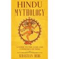 Hindu Mythology: A Guide to the Gods and Goddesses of India