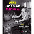 Punk, Post Punk, New Wave: Onstage, Backstage, in Your Face, 1978-1991