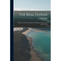 The Real Hawaii; Its History and Present Condition, Including the True Story of the Revolution