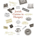 Jewish Cuisine in Hungary: A Cultural History with 83 Authentic Recipes