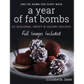 A Year of Fat Bombs: 52 Seasonal Sweet & Savory Recipes