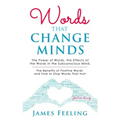 Words That Change Minds: The Power of Words, the Effects of the Words in the Subconscious Mind, the Benefits of Positive Words, and How to Stop