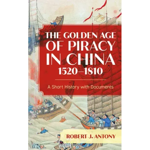 The Golden Age of Piracy in China, 1520-1810: A Short History with Documents