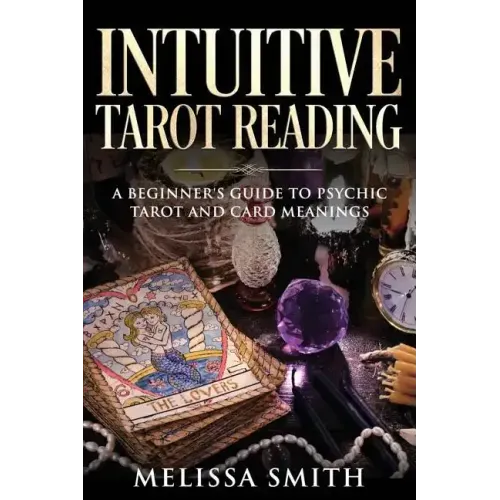 Intuitive Tarot Reading: A Beginner's Guide to Psychic Tarot and Card Meanings