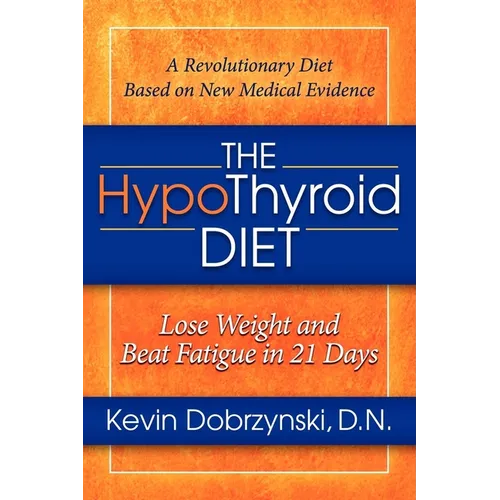 The Hypothyroid Diet: Lose Weight and Beat Fatigue in 21 Days