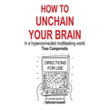 How to Unchain Your Brain: In a hyperconnected multitasking world