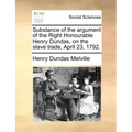 Substance of the argument of the Right Honourable Henry Dundas, on the slave trade, April 23, 1792.