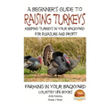 A Beginner's Guide to raising Turkeys - Raising Turkeys in Your Backyard for Ple