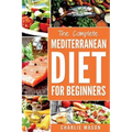 Mediterranean Diet: Mediterranean Diet For Beginners: Healthy Recipes Meal Cookbook Start Guide To Weight Loss With Easy Recipes Meal Plan