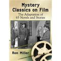 Mystery Classics on Film: The Adaptation of 65 Novels and Stories