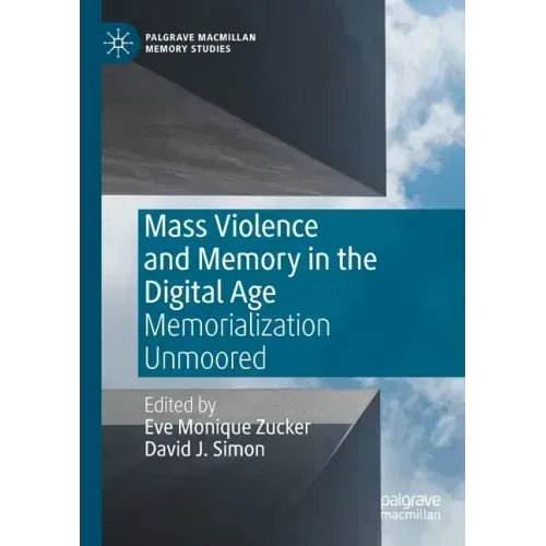 Mass Violence and Memory in the Digital Age: Memorialization Unmoored