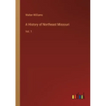 A History of Northeast Missouri: Vol. 1