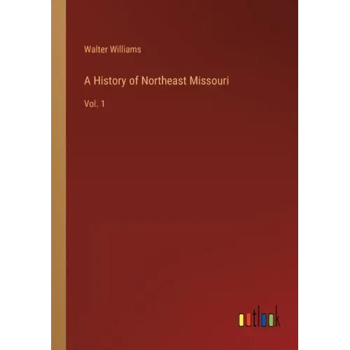 A History of Northeast Missouri: Vol. 1
