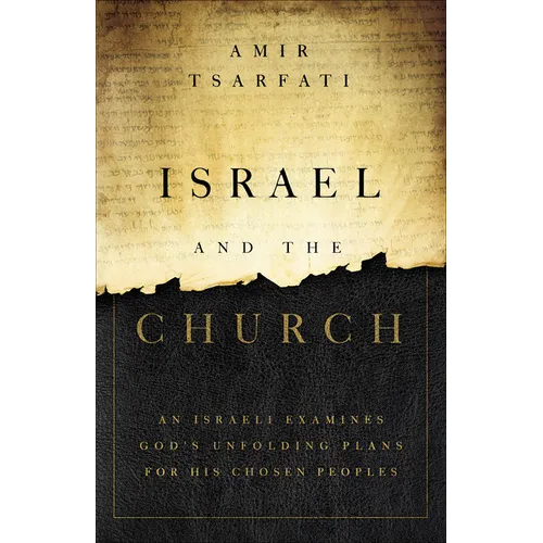 Israel and the Church: An Israeli Examines God's Unfolding Plans for His Chosen Peoples