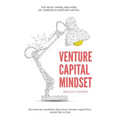 Venture Capital Mindset: Become the Candidate That Every Venture Capital Firm Would Like to Hire