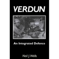 Verdun: AN INTEGRATED DEFENCEAn Outline of the French Fortifications of the Great War based on a Detailed Review of the Defences of Verdun