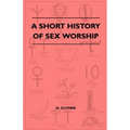 A Short History Of Sex Worship