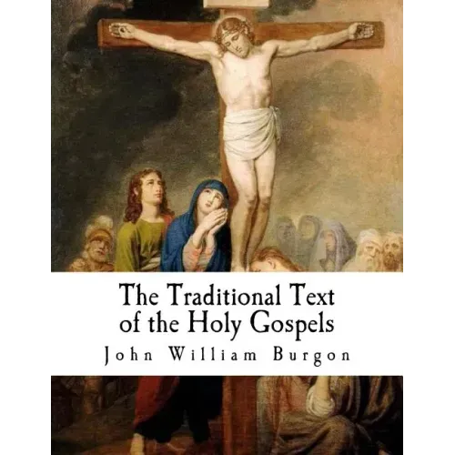 The Traditional Text of the Holy Gospels: Vindicated and Established