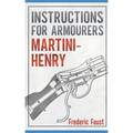 Instructions for Armourers - Martini-Henry: Instructions for Care and Repair of Martini Enfield