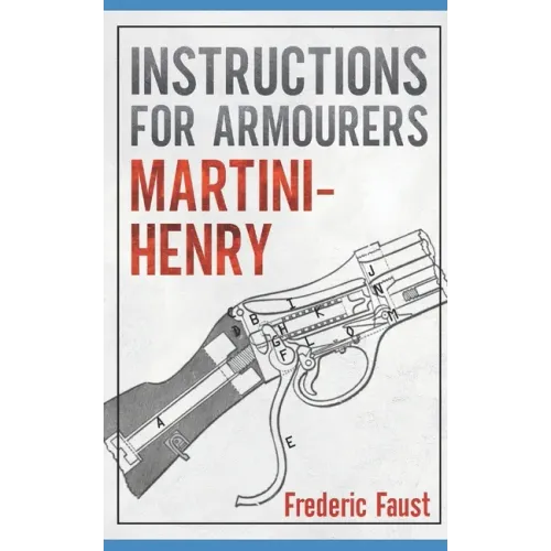 Instructions for Armourers - Martini-Henry: Instructions for Care and Repair of Martini Enfield