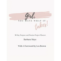 Girl, You Have What It Takes!: 90 Day Purpose and Passion Project Planner