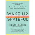 Wake Up Grateful: The Transformative Practice of Taking Nothing for Granted