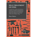 Heat-Treatment of Steel: A Comprehensive Treatise on the Hardening, Tempering, Annealing and Casehardening of Various Kinds of Steel;Including