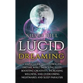 Lucid Dreaming: A Simple Guide to Controlling Dreams While Improving Sleep, Boosting Creativity, Increasing Wellness, and Overcoming N