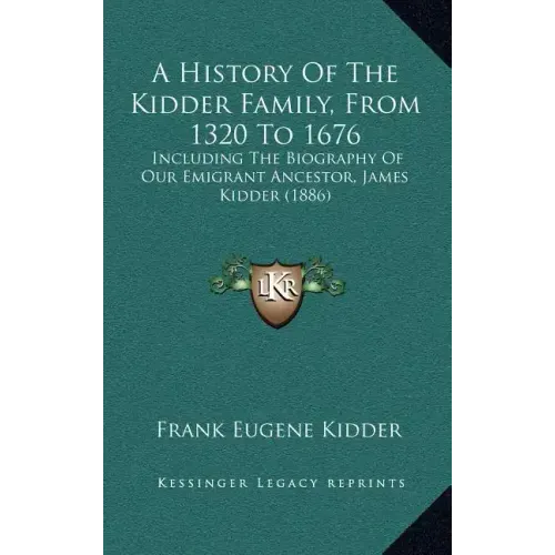 A History Of The Kidder Family, From 1320 To 1676: Including The Biography Of Our Emigrant Ancestor, James Kidder (1886)