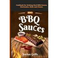 BBQ Sauсes: Cookbook for Making Real BBQ Sauces, Marinades, Rubs and Glazes