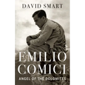 Emilio Comici: Angel of the Dolomites: Passion, Pitons, Politics and the First Big Walls