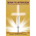 BORN TO INTERCEDE Prayer-An Intercessor's Most Powerful and Effective Weapon
