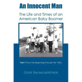 An Innocent Man the Life and Times of an American Baby Boomer: Part 1 from the Beginnings Through the 1960s