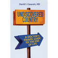 Undiscovered Country: A Doctor's Travel Guide to the End of Life