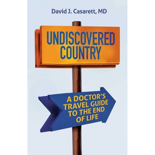 Undiscovered Country: A Doctor's Travel Guide to the End of Life
