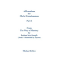 Affirmations for Christ Consciousness Part I from the Way of Mastery by Jeshua Ben Joseph (Jesus Channeled by Jayem)