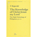 The Knowledge of Christ Jesus My Lord: The High Christology of Philippians 3:7-11