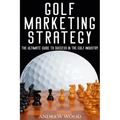 Golf Marketing Strategy: The Ultimate Guide to Success in the Golf Industry
