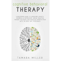 Cognitive Behavioral Therapy: A Beginners Guide to Overcome Anxiety, Insomnia & Depression, Break Negative Thought Patterns and Maintain Mindfulness