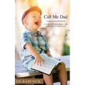 Call Me Dad: 5 Steps to Becoming the Parent You Never Had