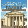 Why Does the Government Need Our Taxes? Kids Informational Books Grade 4 Children's Government Books