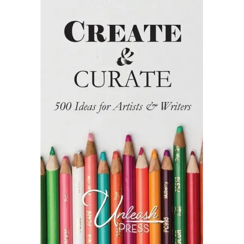 Create and Curate: 500 Ideas for Artists & Writers