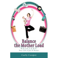 Balance the Mother Load: R.E.I.N.V.E.N.T. Your Life in Just 8 Weeks!