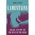 Lamestains: Grunge, Sub Pop and the Music of the Loser