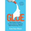 Glue: How Project Leaders Create Cohesive, Engaged, High-Performing Teams